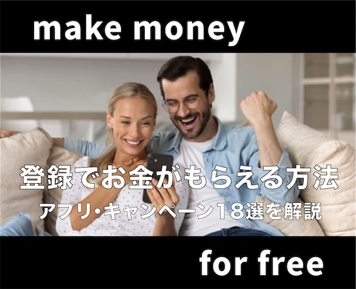 【無料】登録でお金がもらえるアプリ・キャンペーン18選を解説！
